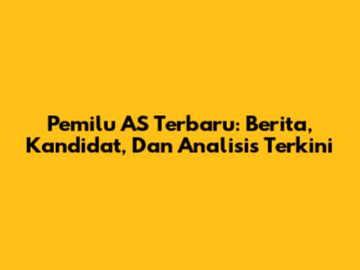 Pemilu AS Terbaru: Berita, Kandidat, Dan Analisis Terkini