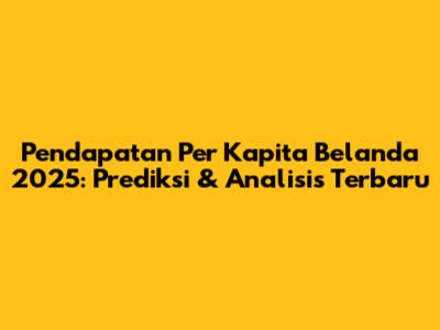 Pendapatan Per Kapita Belanda 2025: Prediksi & Analisis Terbaru