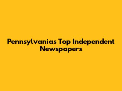 Pennsylvania's Top Independent Newspapers