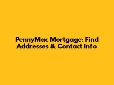 PennyMac Mortgage: Find Addresses & Contact Info