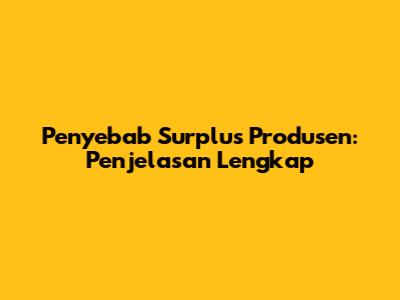 Penyebab Surplus Produsen: Penjelasan Lengkap