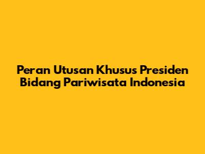 Peran Utusan Khusus Presiden Bidang Pariwisata Indonesia