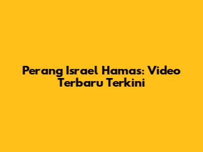 Perang Israel Hamas: Video Terbaru Terkini