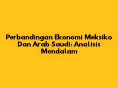 Perbandingan Ekonomi Meksiko Dan Arab Saudi: Analisis Mendalam