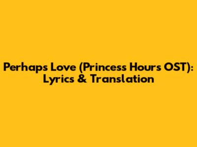 Perhaps Love (Princess Hours OST): Lyrics & Translation
