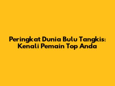 Peringkat Dunia Bulu Tangkis: Kenali Pemain Top Anda
