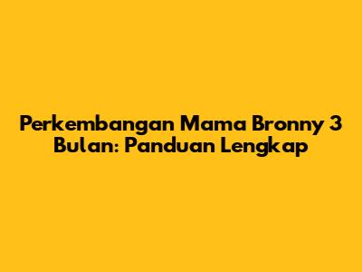 Perkembangan Mama Bronny 3 Bulan: Panduan Lengkap