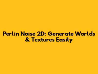 Perlin Noise 2D: Generate Worlds & Textures Easily
