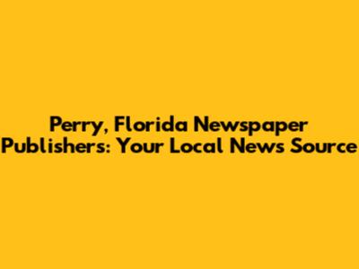 Perry, Florida Newspaper Publishers: Your Local News Source