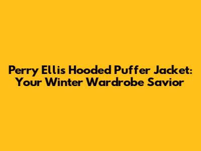 Perry Ellis Hooded Puffer Jacket: Your Winter Wardrobe Savior