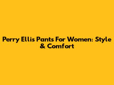 Perry Ellis Pants For Women: Style & Comfort