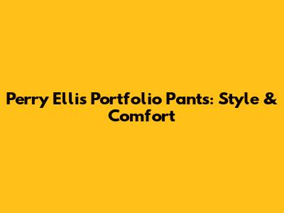 Perry Ellis Portfolio Pants: Style & Comfort