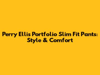 Perry Ellis Portfolio Slim Fit Pants: Style & Comfort