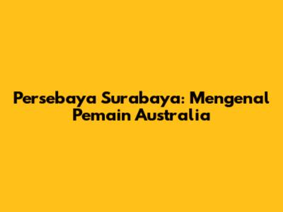 Persebaya Surabaya: Mengenal Pemain Australia