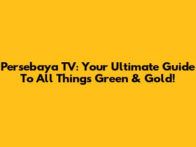 Persebaya TV: Your Ultimate Guide To All Things Green & Gold!