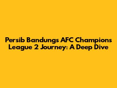 Persib Bandung's AFC Champions League 2 Journey: A Deep Dive