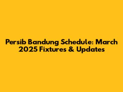 Persib Bandung Schedule: March 2025 Fixtures & Updates