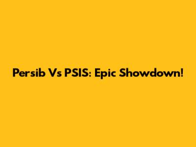 Persib Vs PSIS: Epic Showdown!