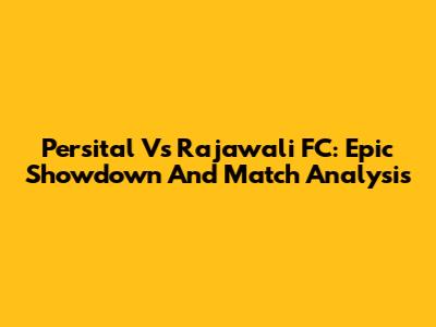 Persital Vs Rajawali FC: Epic Showdown And Match Analysis