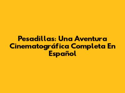 Pesadillas: Una Aventura Cinematográfica Completa En Español