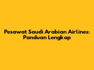 Pesawat Saudi Arabian Airlines: Panduan Lengkap