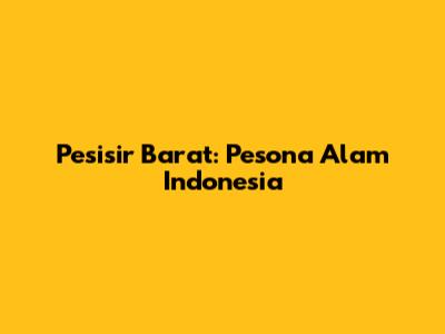 Pesisir Barat: Pesona Alam Indonesia