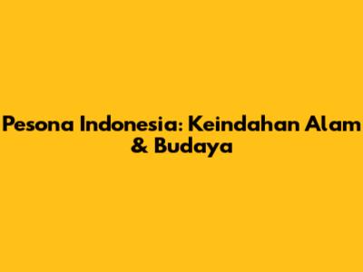 Pesona Indonesia: Keindahan Alam & Budaya