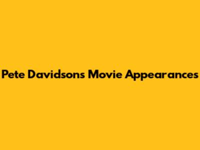 Pete Davidson's Movie Appearances