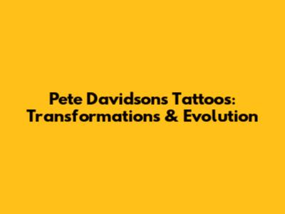 Pete Davidson's Tattoos: Transformations & Evolution
