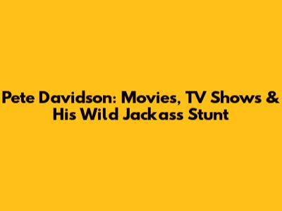 Pete Davidson: Movies, TV Shows & His Wild 'Jackass' Stunt