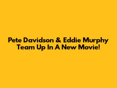 Pete Davidson & Eddie Murphy Team Up In A New Movie!