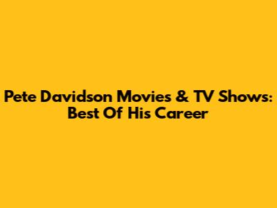 Pete Davidson Movies & TV Shows: Best Of His Career