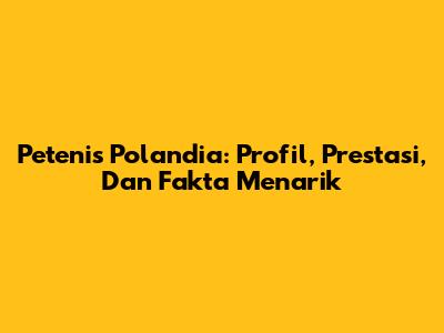 Petenis Polandia: Profil, Prestasi, Dan Fakta Menarik