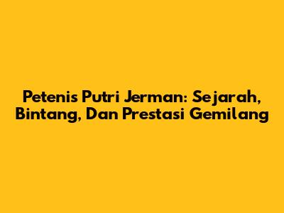 Petenis Putri Jerman: Sejarah, Bintang, Dan Prestasi Gemilang