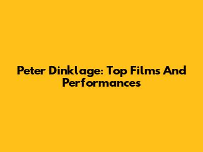 Peter Dinklage: Top Films And Performances