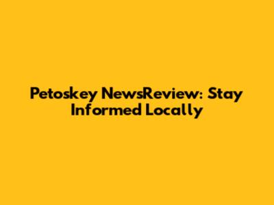 Petoskey NewsReview: Stay Informed Locally
