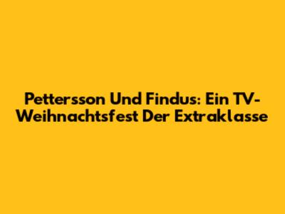 Pettersson Und Findus: Ein TV-Weihnachtsfest Der Extraklasse