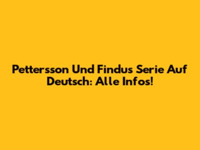 Pettersson Und Findus Serie Auf Deutsch: Alle Infos!