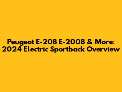 Peugeot E-208 E-2008 & More: 2024 Electric Sportback Overview