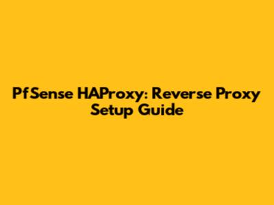 PfSense HAProxy: Reverse Proxy Setup Guide