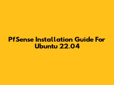 PfSense Installation Guide For Ubuntu 22.04