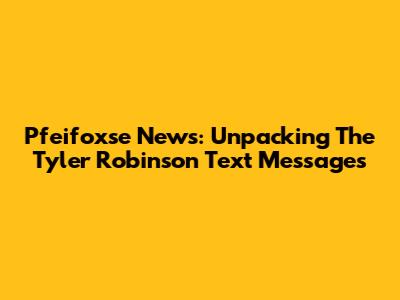 Pfeifoxse News: Unpacking The Tyler Robinson Text Messages