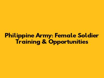 Philippine Army: Female Soldier Training & Opportunities