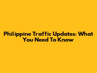 Philippine Traffic Updates: What You Need To Know