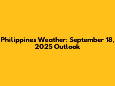 Philippines Weather: September 18, 2025 Outlook