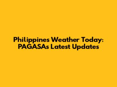 Philippines Weather Today: PAGASA's Latest Updates