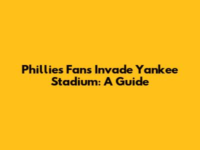 Phillies Fans Invade Yankee Stadium: A Guide