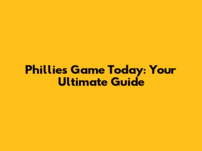 Phillies Game Today: Your Ultimate Guide