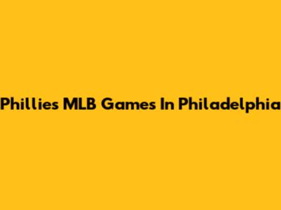 Phillies MLB Games In Philadelphia