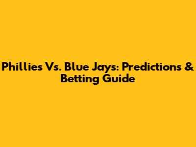 Phillies Vs. Blue Jays: Predictions & Betting Guide